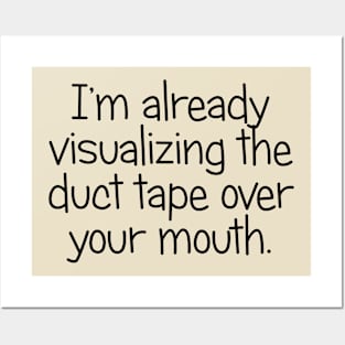 I'm Already Visualizing the Duct Tape Over Your Mouth Posters and Art